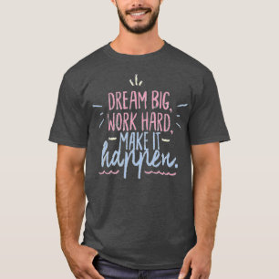 Camiseta Sonhe grande duro de trabalho faz isso acontecer