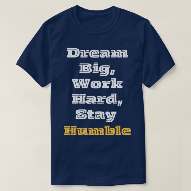Camiseta Sonhe Grande Duro de Trabalho Fique Humilde 1 (Frente do Design)