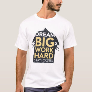 Camiseta Sonhe grande, duro de trabalho, mantenha o foco