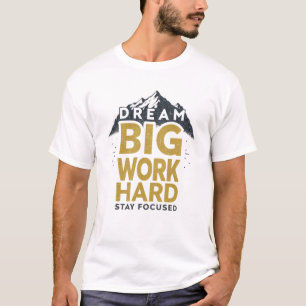 Camiseta Sonhe grande, duro de trabalho, mantenha o foco