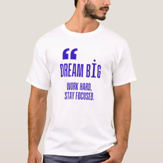 Camiseta Sonhe Grande, Duro De Trabalho, Mantenha-Se Focado