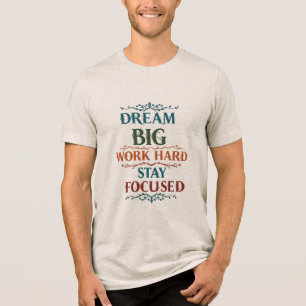 Camiseta Sonhe Grande, Duro De Trabalho, Mantenha-Se Focado