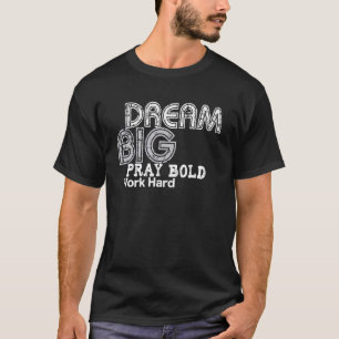 Camiseta Sonhe Grande Reze Ousado Trabalhe Duro