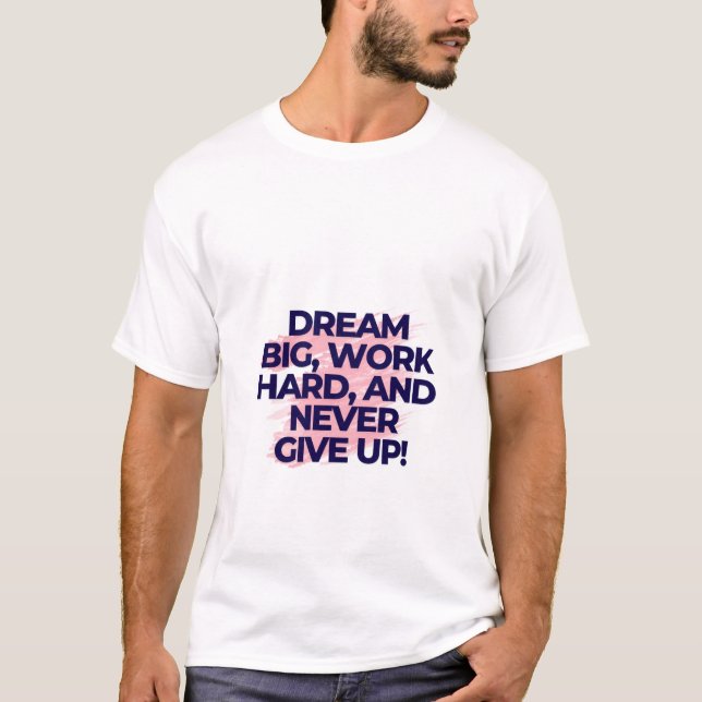 Camiseta Sonhe Muito. Trabalhe Duro. Nunca Desista. (Frente)
