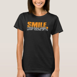 Camiseta Sorria Faz as Pessoas se perguntarem o que você es