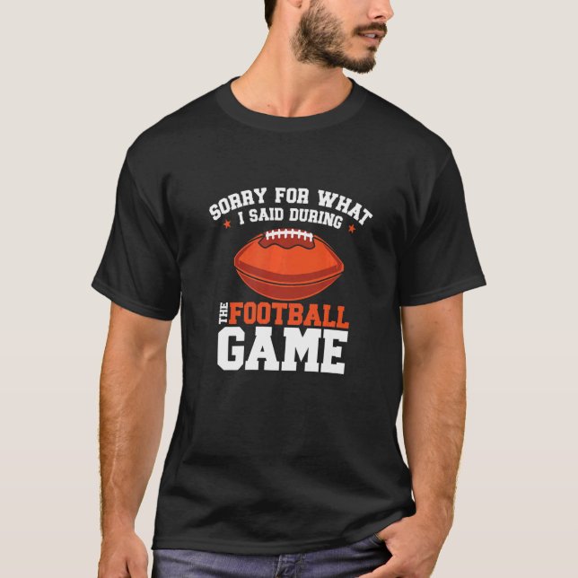 Camiseta Sorry For What I Said During The Football Game Foo (Frente)