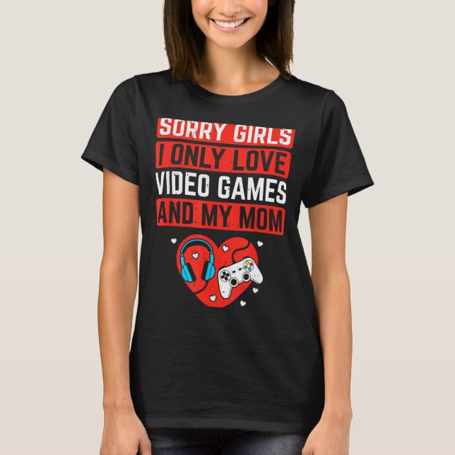 Camiseta Sorry Girls I Love Video Games And Mom Valentines  (Frente)