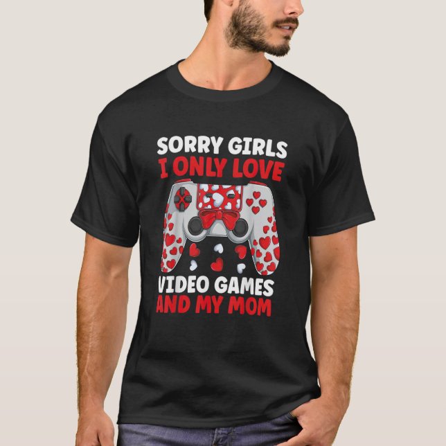 Camiseta Sorry Girls I Only Love Video Games and my Mom Gam (Frente)
