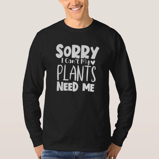 Camiseta Sorry I Can Not My Plants Need Me   (Frente)
