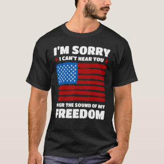 Camiseta Sorry I Can t Hear You Over The Sound Of My Freedo