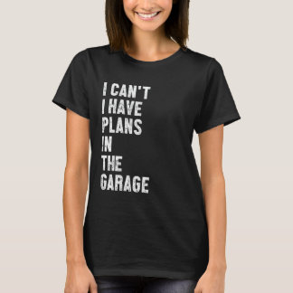 Camiseta Sorry I Can't I Have Plans in The Garage Funny Say