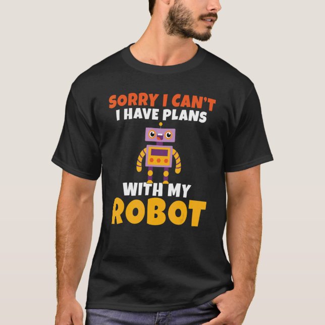 Camiseta Sorry i cant i have Plans with my Robot   Robotics (Frente)