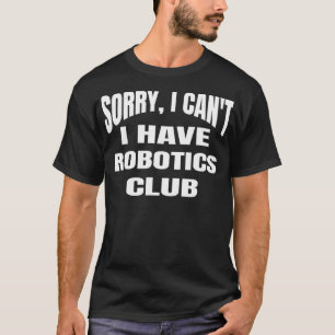 Camiseta Sorry I Can't I Have Robotics Club High School
