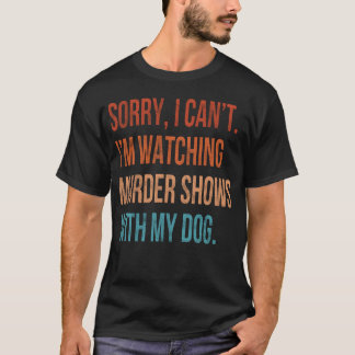 Camiseta Sorry I Cant I m Watching Murder Shows with My Dog