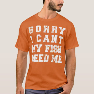 Camiseta Sorry I Cant My Fish Need Me Funny Aquarium Lover