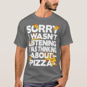 Camiseta Sorry i wasn't listening i was thinking about Pizz