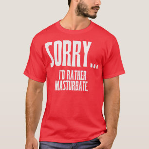 Camiseta SORRY Id Preferencialmente Masturbation