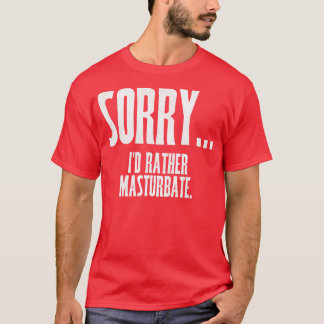 Camiseta SORRY Id Preferencialmente Masturbation
