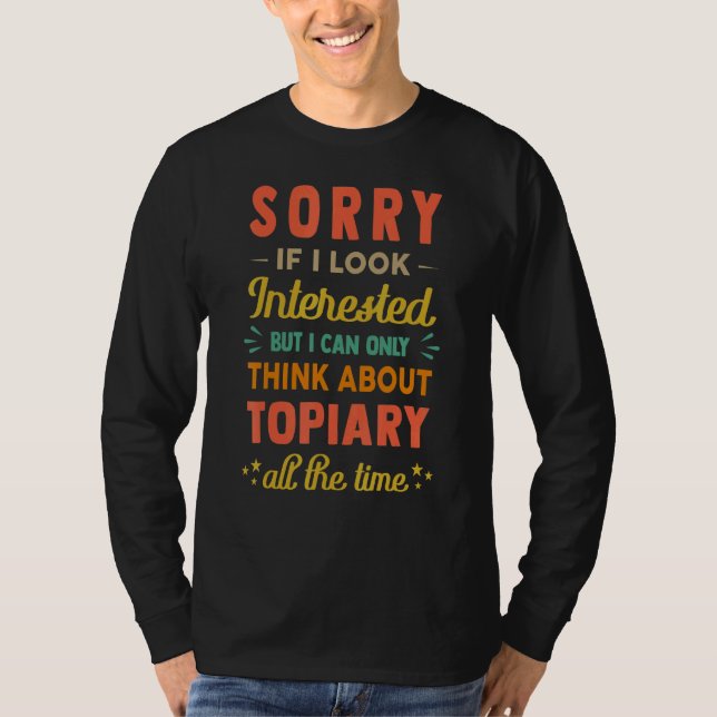 Camiseta Sorry If I Look Interested  Think About Topiary  S (Frente)