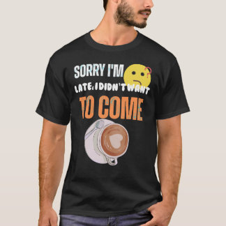 Camiseta  Sorry I'm Late I Didn't Want to come