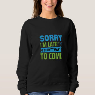 Camiseta Sorry I'm Late I Didn't Want to Come  Sorry