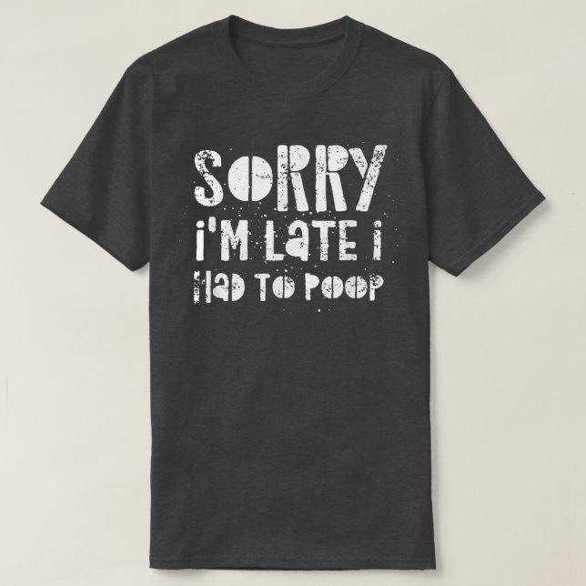 Camiseta Sorry I'm Late I Had A Lot To Poop  (Frente do Design)