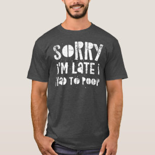 Camiseta Sorry I'm Late I Had A Lot To Poop