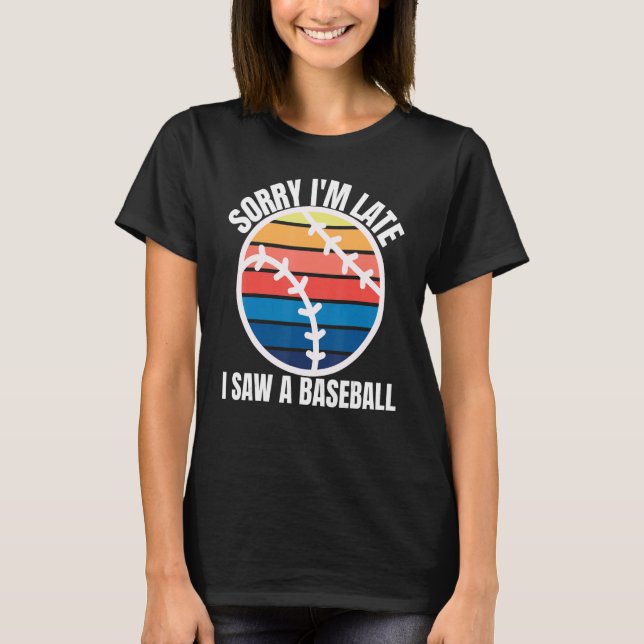 Camiseta Sorry Im Late I Saw a Baseball (Frente)