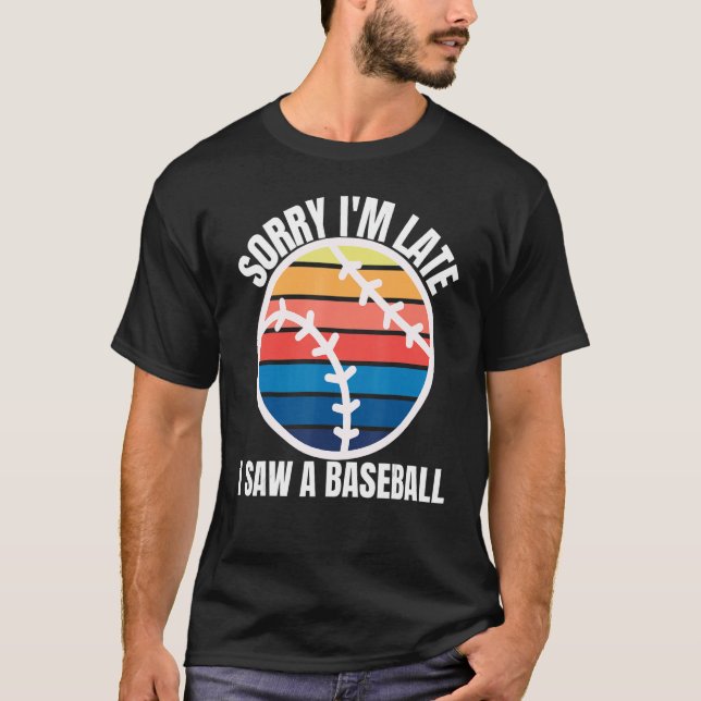 Camiseta Sorry Im Late I Saw a Baseball (Frente)