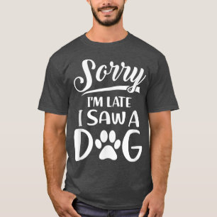 Camiseta Sorry Im Late I Saw A Dog Lovers Quote Cute Animal