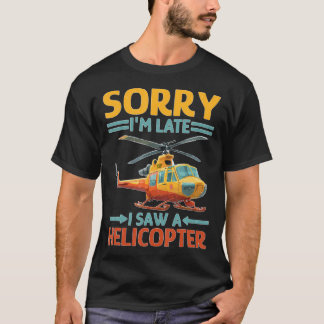 Camiseta Sorry I'M Late I Saw A Helicopter Toddler Distract
