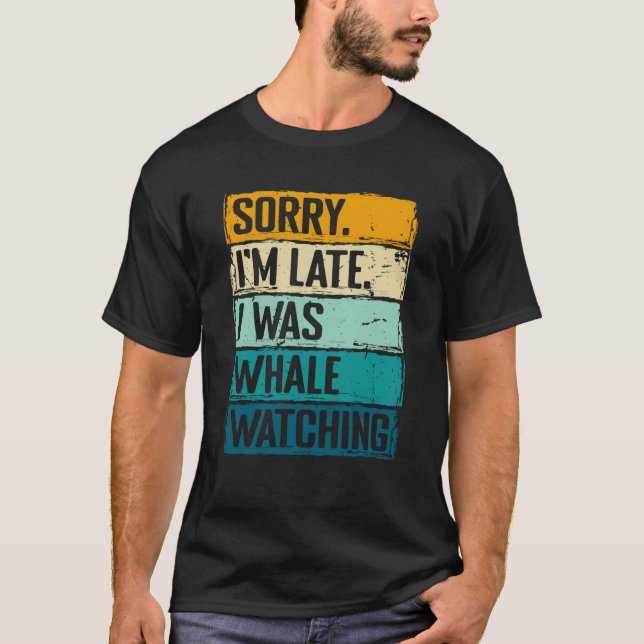 Camiseta sorry im late i was whale watching Whale Watching  (Frente)