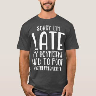 Camiseta Sorry I'm Late My Boyfriend Had To Poop Funny Girl