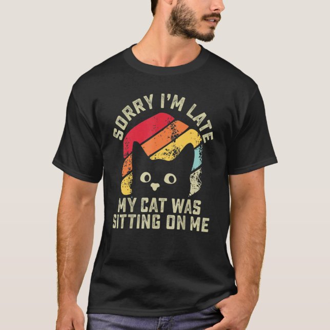 Camiseta Sorry i'm late my cat was sitting on me   Cat (Frente)