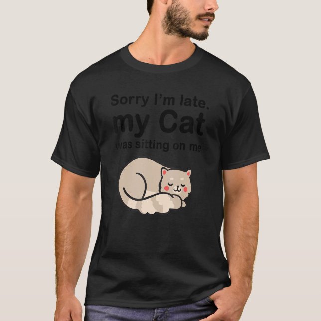 Camiseta Sorry I'm Late My Cat Was Sitting On Me Cute Lazy  (Frente)