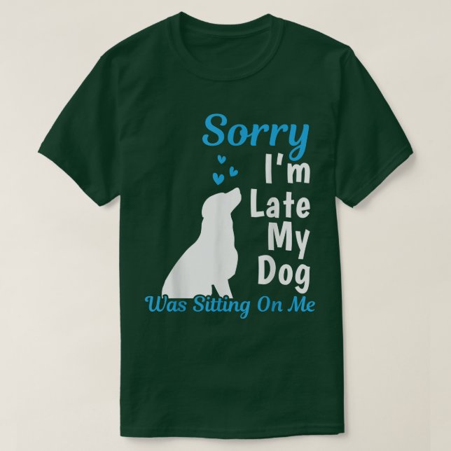 Camiseta Sorry I'm Late My Dog Was Sitting On Me Funny Dog  (Frente do Design)
