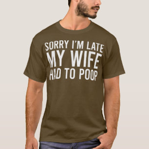 Camiseta Sorry I'm Late My Wife Had To Poop Funny Husband 