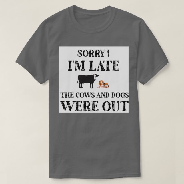 Camiseta Sorry Im Late The Cows And Dogs Were Out funny Gif (Frente do Design)