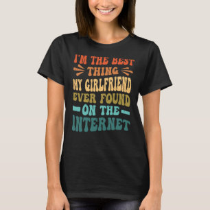 Camiseta Sou a melhor coisa que meu Namorada já encontrou n