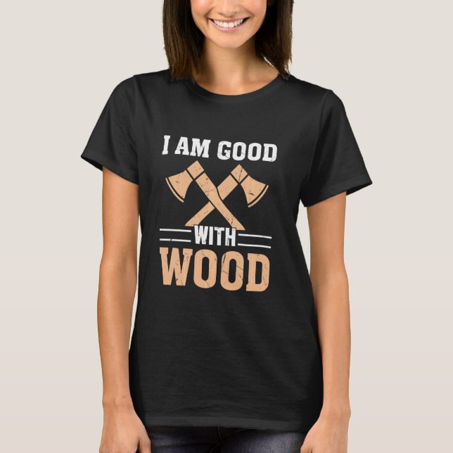 Camiseta Sou Bom Com Madeira - Eixos De Lumberjack Funciona (Frente)