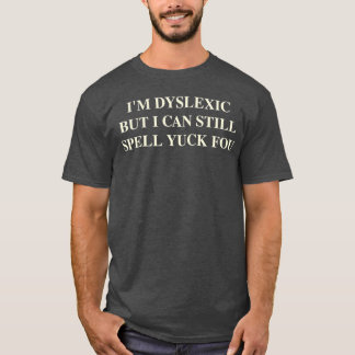 Camiseta Sou disléxico, mas ainda posso soletrar Yuck Fou
