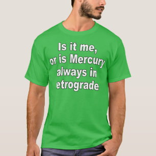 Camiseta Sou eu ou Mercury está sempre em retrocesso