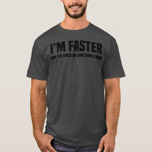 Camiseta Sou Mais Rápido Que A Velocidade De Algo Mais Lent