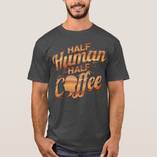 Camiseta Sou Metade Homem E Meio Café