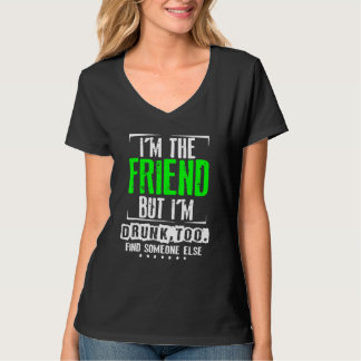 Camiseta Sou O Amigo, Mas Bebado Encontrar Alguém Mais 1