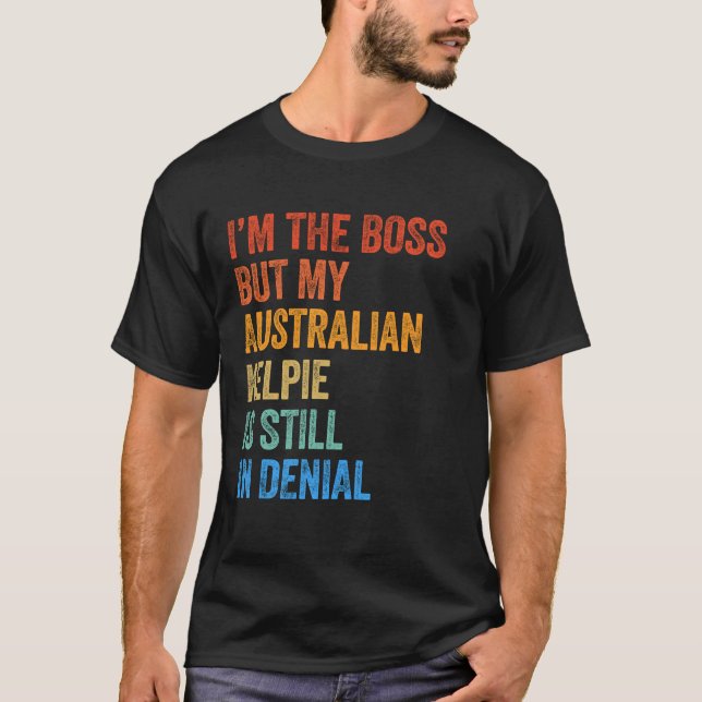 Camiseta Sou o chefe australiano Kelpie ainda em negação (Frente)
