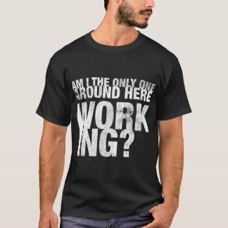 Camiseta Sou O Único Aqui Trabalhando (Trabalho De H
