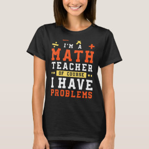 Camiseta Sou professor de matemática, é claro que tenho pro
