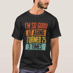 Camiseta Sou tão bom no envelhecimento que me tornei 25 vez