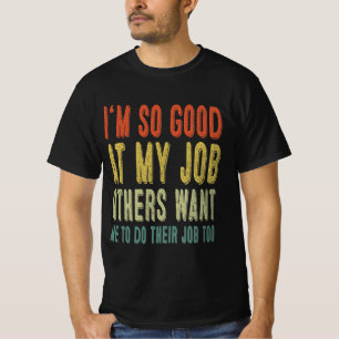 Camiseta Sou tão bom no meu trabalho que os outros querem 